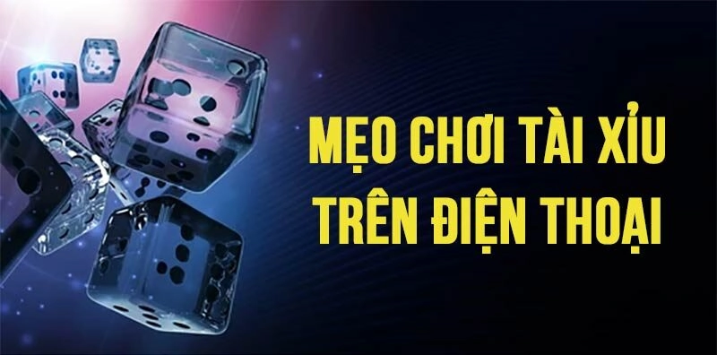 Top 7 Mẹo Chơi Tài Xỉu Trên Điện Thoại Trọn Vẹn Cảm Xúc